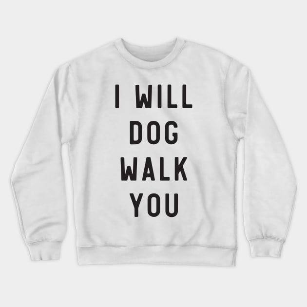 I will dog walk you Crewneck Sweatshirt by Calculated